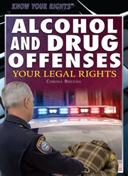 Alcohol and drug offenses : your legal rights cover image