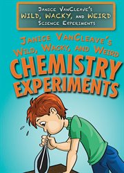Janice VanCleave's wild, wacky, and weird chemistry experiments cover image