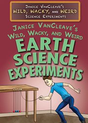 Janice VanCleave's wild, wacky, and weird earth science experiments cover image