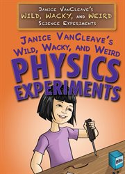 Janice VanCleave's wild, wacky, and weird physics experiments cover image