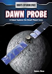 Dawn Probe : a Robot Explores the Dwarf Planet Ceres cover image