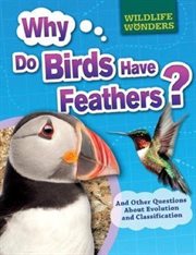Why Do Birds Have Feathers? : And Other Questions About Evolution and Classification cover image