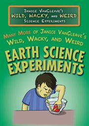Many more of Janice Vancleave's wild, wacky, and weird earth science experiments cover image