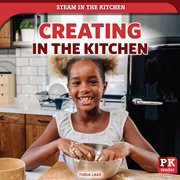Creating in the Kitchen : STEAM in the Kitchen cover image