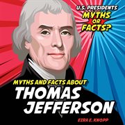Myths and Facts About Thomas Jefferson : U.S. Presidents: Myths or Facts? cover image