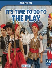 It's Time to Go to the Play : Time for Fun! cover image