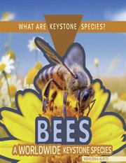 Bees : A Worldwide Keystone Species. What Are Keystone Species? cover image