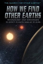 How We Find Other Earths : Technology and Strategies to Detect Planets Similar to Ours cover image