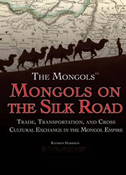 Mongols On the Silk Road : Trade, Transportation, and Cross-Cultural Exchange in the Mongol Empire cover image