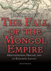 Fall of the Mongol Empire : Disintegration, Disease, and an Enduring Legacy cover image