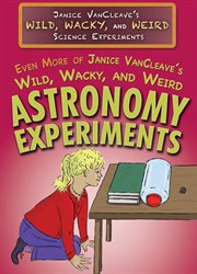 Even more of Janice VanCleave's wild, wacky, and weird astronomy experiments cover image