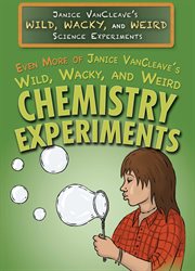 Even more of Janice VanCleave's wild, wacky, and weird chemistry experiments cover image