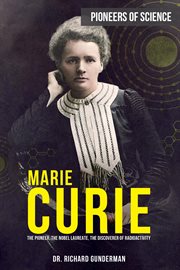 Marie Curie : the pioneer, the Nobel Laureate, the discoverer of radioactivity cover image