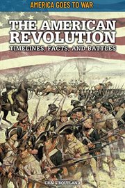 The american revolution: timelines, facts, and battles : Timelines, Facts, and Battles cover image