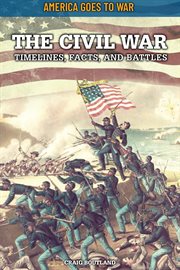 The civil war: timelines, facts, and battles : Timelines, Facts, and Battles cover image