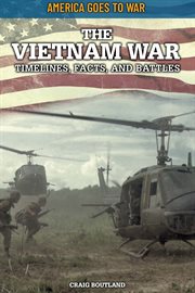 The vietnam war: timelines, facts, and battles : Timelines, Facts, and Battles cover image