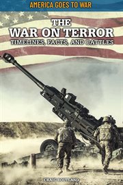 The war on terror: timelines, facts, and battles : Timelines, Facts, and Battles cover image