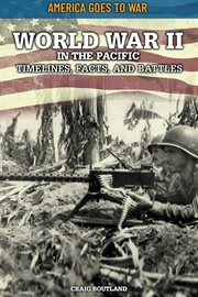 World war ii in the pacific: timelines, facts, and battles : Timelines, Facts, and Battles cover image