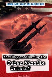 What Happened During the Cuban Missile Crisis? : Major Events in U.S. Military History cover image