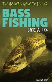 Bass Fishing Like a Pro : Insider's Guide to Fishing cover image