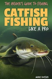 Catfish Fishing Like a Pro : Insider's Guide to Fishing cover image