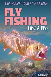 Fly Fishing Like a Pro : Insider's Guide to Fishing cover image