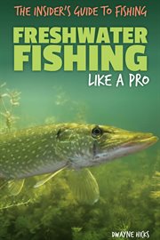Freshwater Fishing Like a Pro : Insider's Guide to Fishing cover image