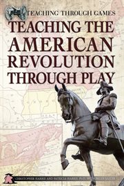 Teaching the american revolution through play cover image