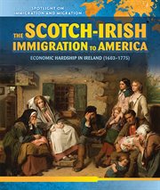 The Scotch-Irish Immigration to America : Economic Hardship in Ireland (1603–1775) cover image