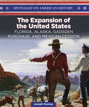 The expansion of the United States: Florida, Alaska, Gadsden Purchase, and Mexican Cession cover image