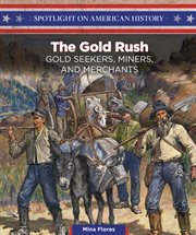 The Gold Rush : gold seekers, miners, and merchants cover image