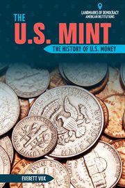 The U.S. Mint : the history of U.S. money cover image