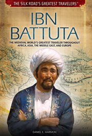 Ibn Battuta : the medieval world's greatest traveler throughout Africa, Asia, the Middle East, and Europe cover image