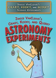 Janice VanCleave's crazy, kooky, and quirky astronomy experiments cover image