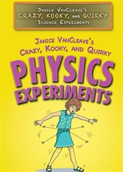 Janice Vancleave's crazy, kooky, and quirky physics experiments cover image