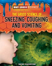 GROSS SCIENCE OF SNEEZING, COUGHING, AND VOMITING cover image