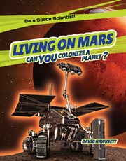 Living on Mars : Can You Colonize a Planet? cover image