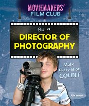Be a director of photography : make every shot count cover image