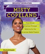 Misty Copeland : first African American principal ballerina for the American Ballet Theatre cover image