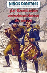 ¡La Revolución Estadounidense De Cerca!: Mostrar Eventos Y Procesos (The American Revolution up C cover image