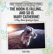 The moon is falling ... and so is Mary Catherine! : a play about gravity in space cover image
