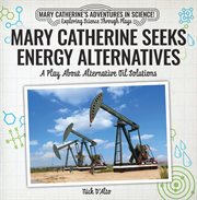 Mary catherine seeks energy alternatives. A Play About Alternative Oil Solutions cover image
