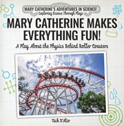 Mary catherine makes everything fun!. A Play About the Physics Behind Roller Coasters cover image