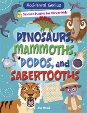 Dinosaurs, mammoths, dodos, and sabertooths : Accidental Genius: Science Puzzles for Clever Kids cover image