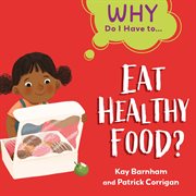 Eat Healthy Food? : Why Do I Have to… cover image