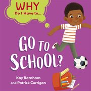 Go to School? : Why Do I Have to… cover image