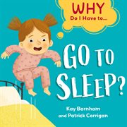 Go to Sleep? : Why Do I Have to… cover image