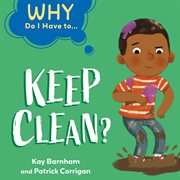 Keep Clean? : Why Do I Have to… cover image