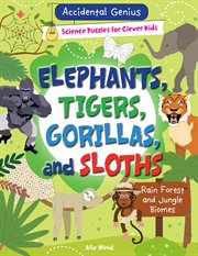 Elephants, Tigers, Gorillas, and Sloths : Rain Forest and Jungle Biomes. Accidental Genius: Science Puzzles for Clever Kids cover image