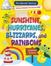 Sunshine, Hurricanes, Blizzards, and Rainbows : Accidental Genius: Science Puzzles for Clever Kids cover image